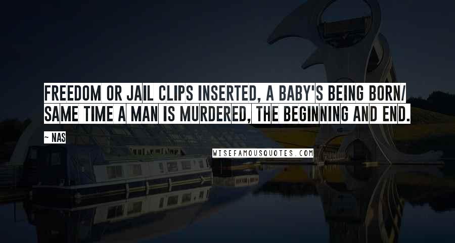 Nas Quotes: Freedom or jail clips inserted, a baby's being born/ Same time a man is murdered, the beginning and end.