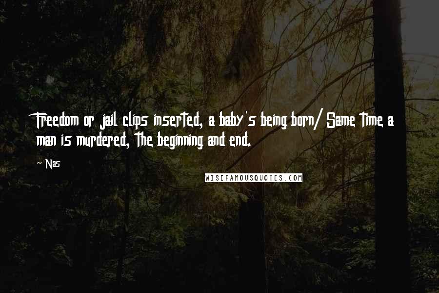 Nas Quotes: Freedom or jail clips inserted, a baby's being born/ Same time a man is murdered, the beginning and end.