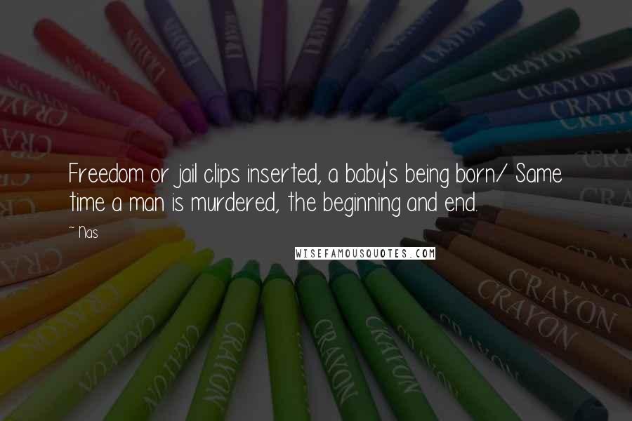 Nas Quotes: Freedom or jail clips inserted, a baby's being born/ Same time a man is murdered, the beginning and end.