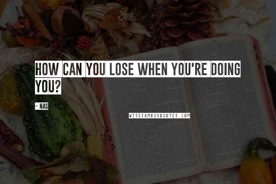 Nas Quotes: How can you lose when you're doing you?