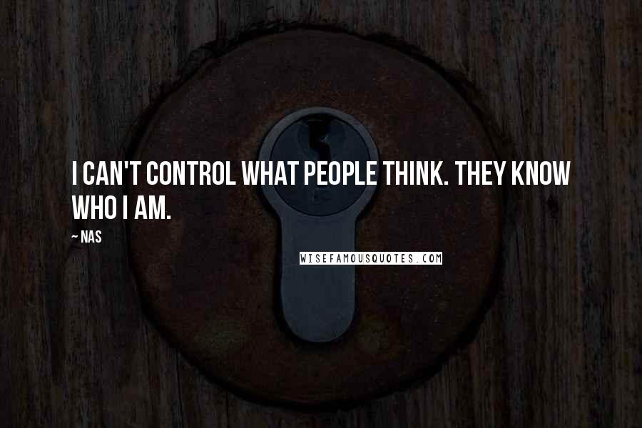 Nas Quotes: I can't control what people think. They know who I am.