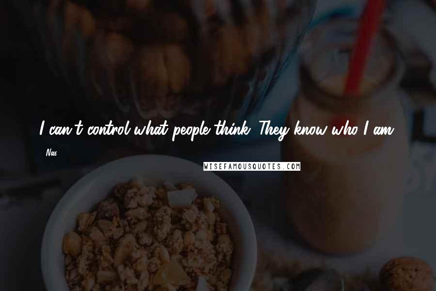 Nas Quotes: I can't control what people think. They know who I am.