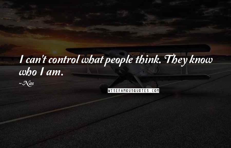 Nas Quotes: I can't control what people think. They know who I am.