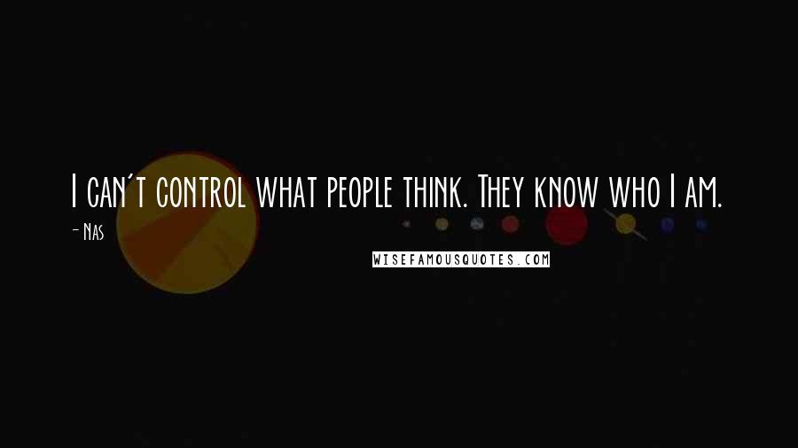 Nas Quotes: I can't control what people think. They know who I am.