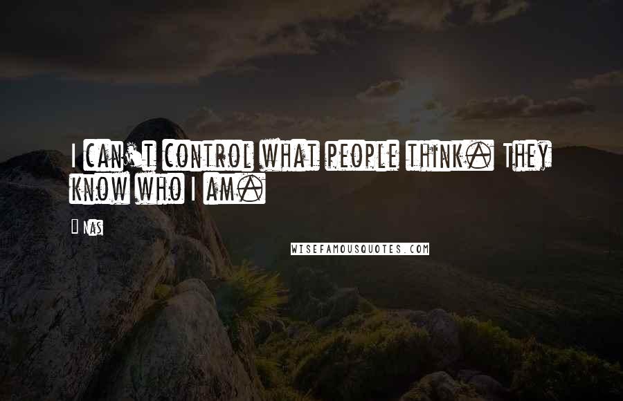 Nas Quotes: I can't control what people think. They know who I am.