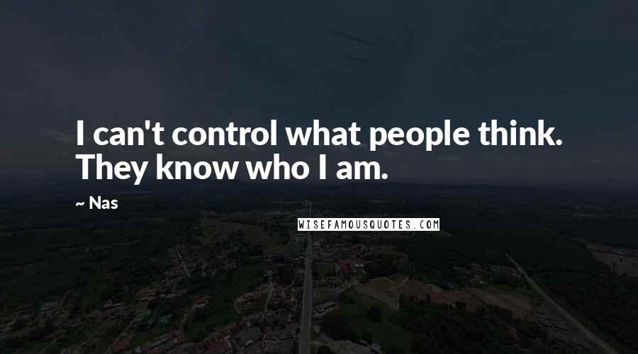 Nas Quotes: I can't control what people think. They know who I am.