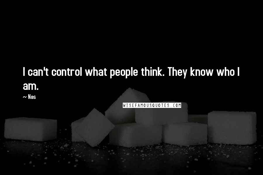 Nas Quotes: I can't control what people think. They know who I am.