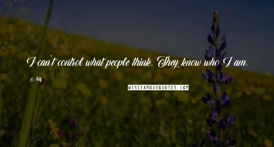 Nas Quotes: I can't control what people think. They know who I am.