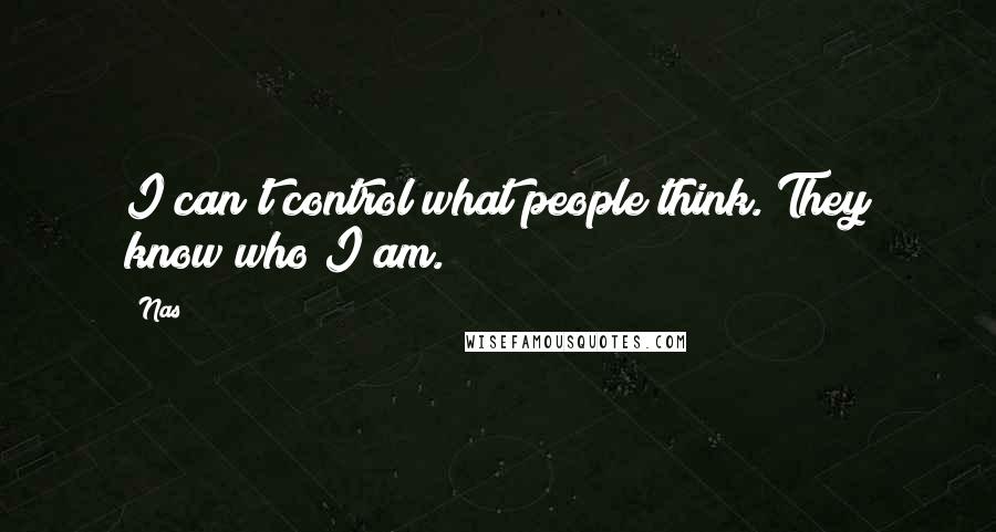 Nas Quotes: I can't control what people think. They know who I am.