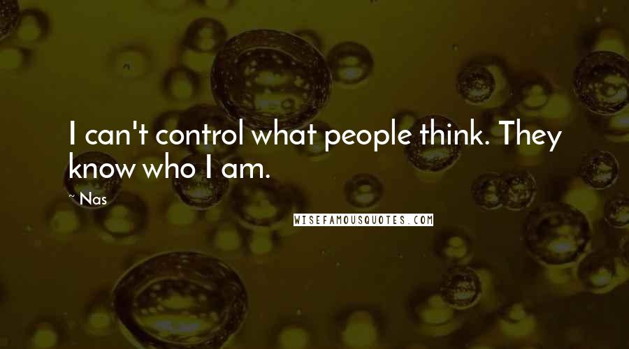 Nas Quotes: I can't control what people think. They know who I am.