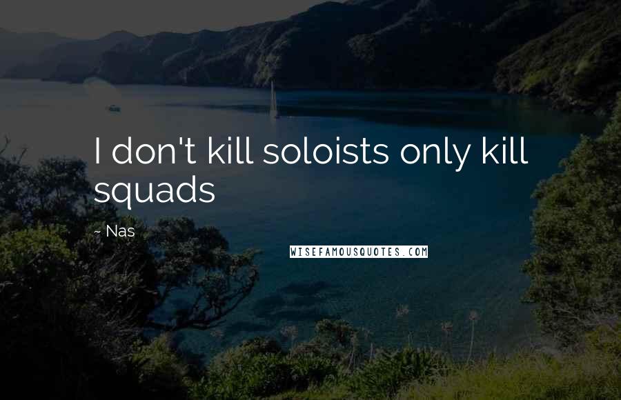 Nas Quotes: I don't kill soloists only kill squads