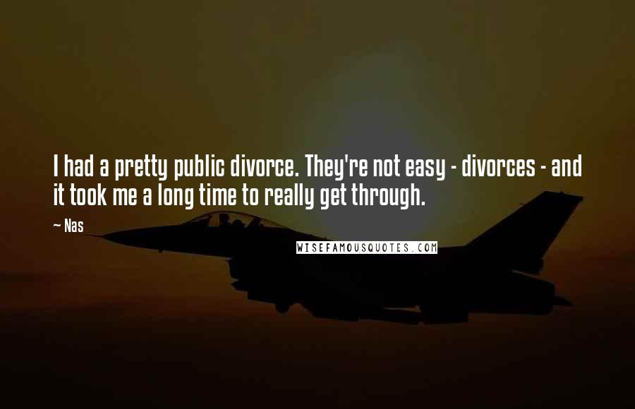 Nas Quotes: I had a pretty public divorce. They're not easy - divorces - and it took me a long time to really get through.