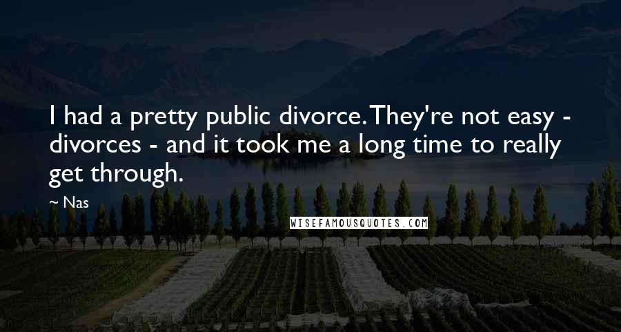 Nas Quotes: I had a pretty public divorce. They're not easy - divorces - and it took me a long time to really get through.