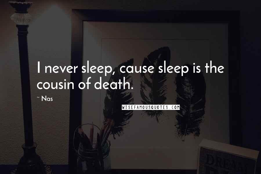 Nas Quotes: I never sleep, cause sleep is the cousin of death.
