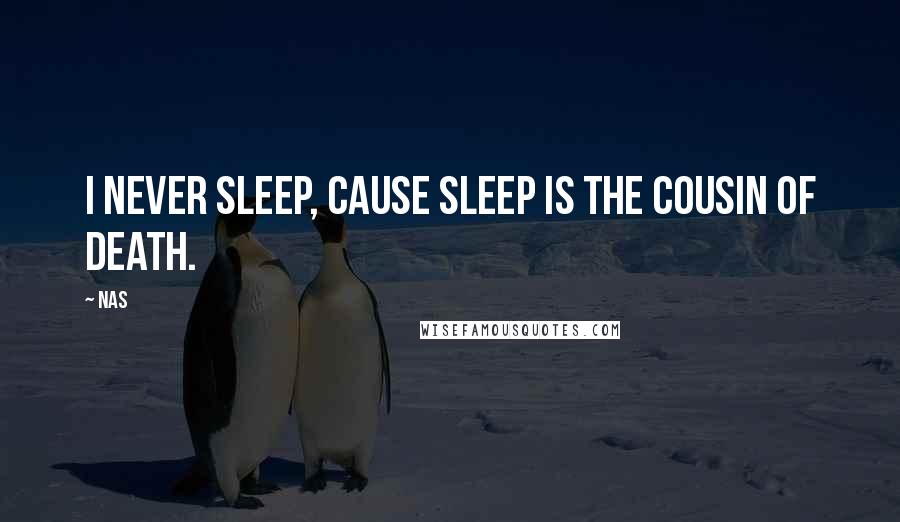 Nas Quotes: I never sleep, cause sleep is the cousin of death.