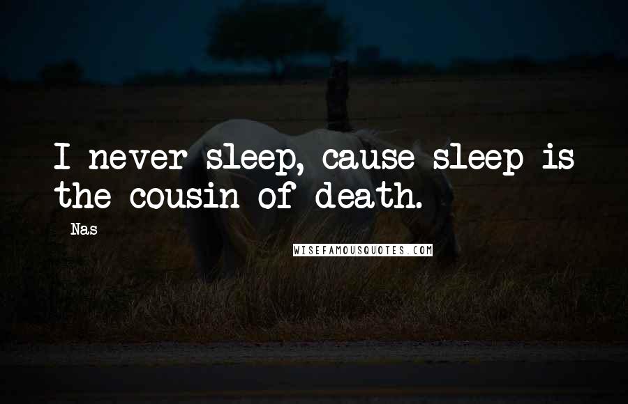 Nas Quotes: I never sleep, cause sleep is the cousin of death.