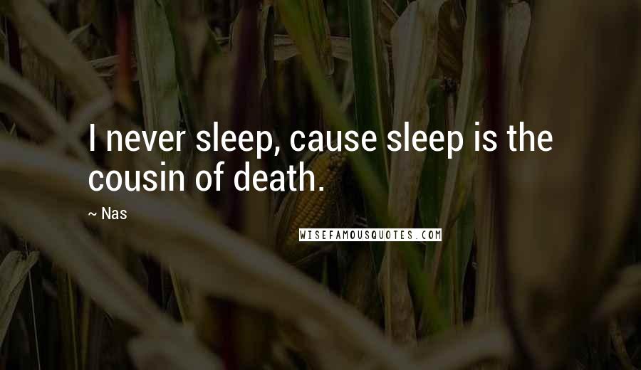 Nas Quotes: I never sleep, cause sleep is the cousin of death.