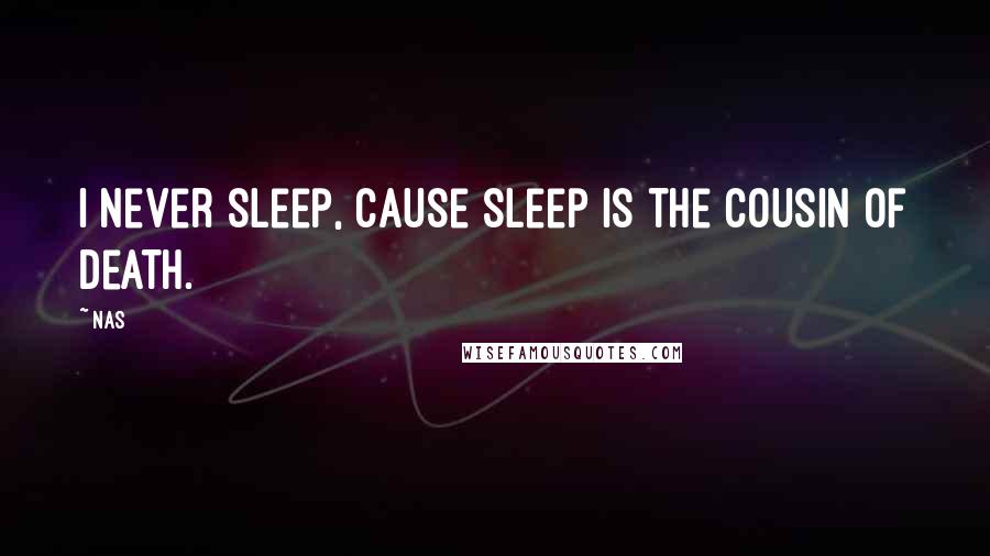 Nas Quotes: I never sleep, cause sleep is the cousin of death.