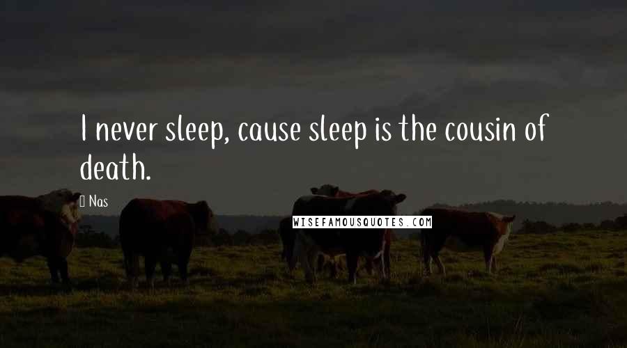 Nas Quotes: I never sleep, cause sleep is the cousin of death.