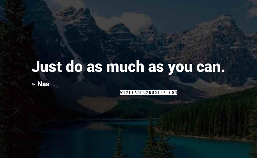 Nas Quotes: Just do as much as you can.