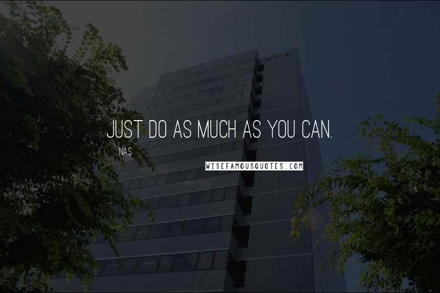 Nas Quotes: Just do as much as you can.