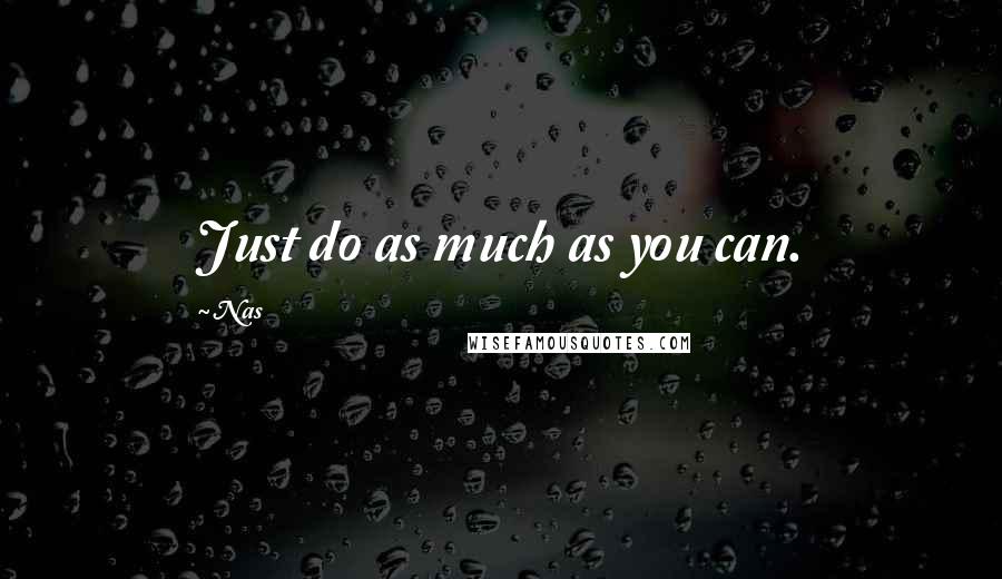 Nas Quotes: Just do as much as you can.