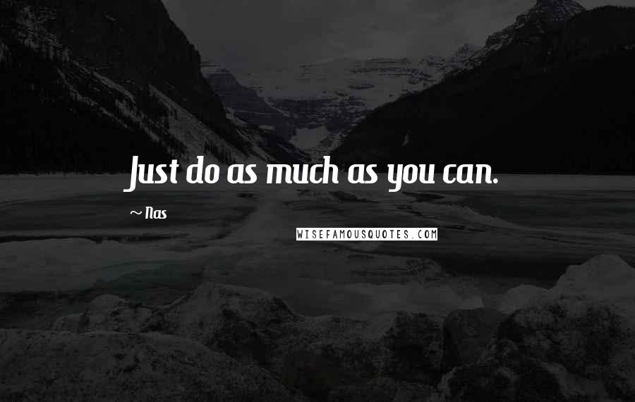 Nas Quotes: Just do as much as you can.