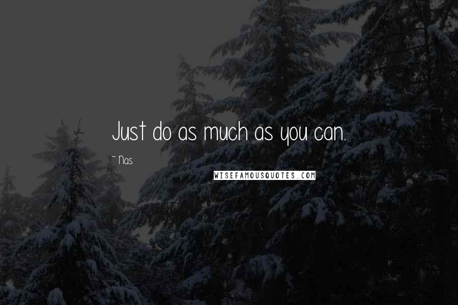 Nas Quotes: Just do as much as you can.