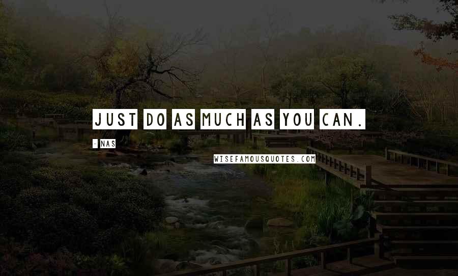 Nas Quotes: Just do as much as you can.