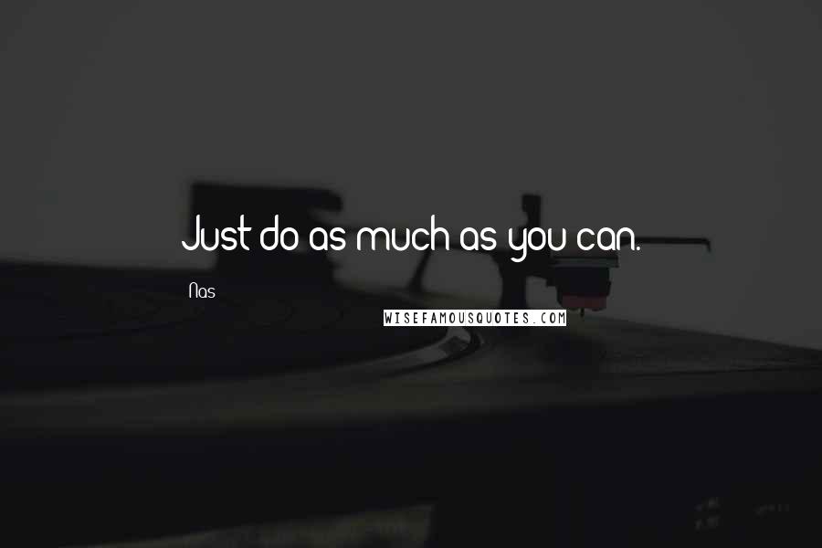 Nas Quotes: Just do as much as you can.