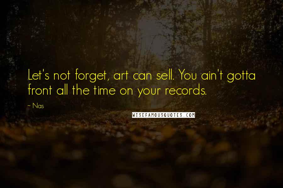 Nas Quotes: Let's not forget, art can sell. You ain't gotta front all the time on your records.