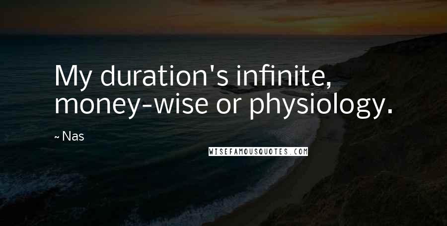 Nas Quotes: My duration's infinite, money-wise or physiology.