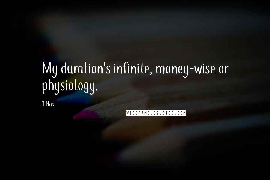 Nas Quotes: My duration's infinite, money-wise or physiology.