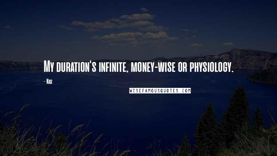 Nas Quotes: My duration's infinite, money-wise or physiology.