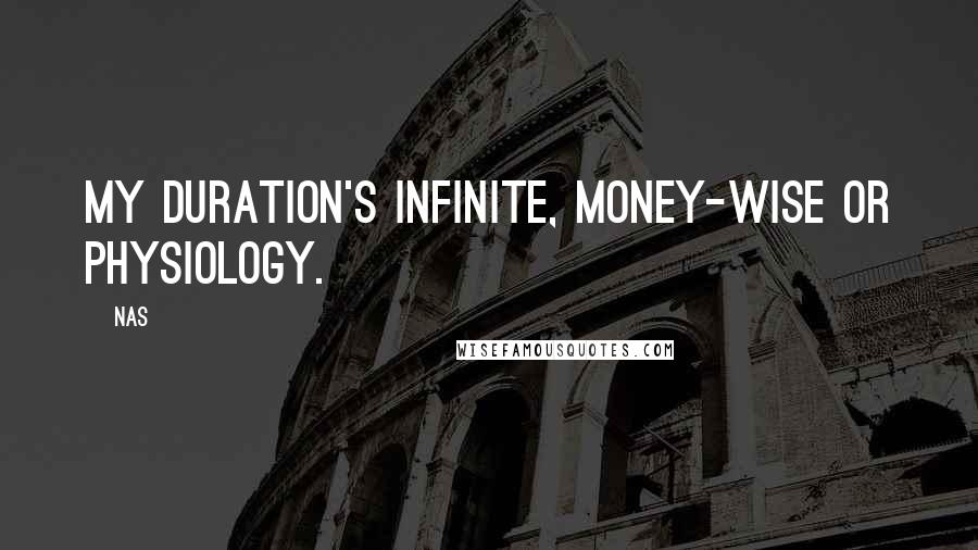 Nas Quotes: My duration's infinite, money-wise or physiology.