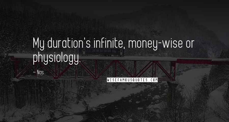 Nas Quotes: My duration's infinite, money-wise or physiology.