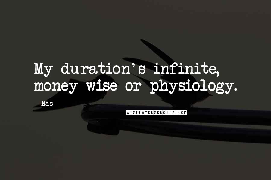 Nas Quotes: My duration's infinite, money-wise or physiology.