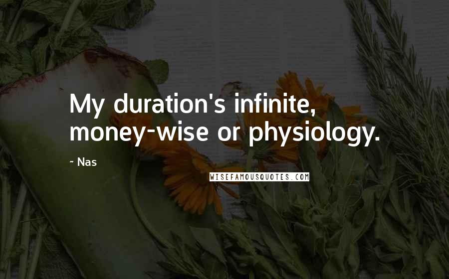 Nas Quotes: My duration's infinite, money-wise or physiology.