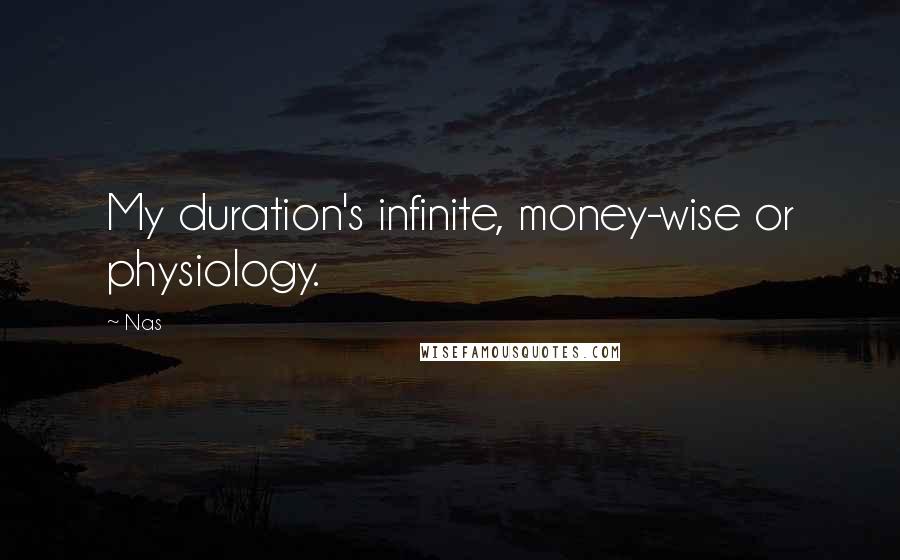 Nas Quotes: My duration's infinite, money-wise or physiology.