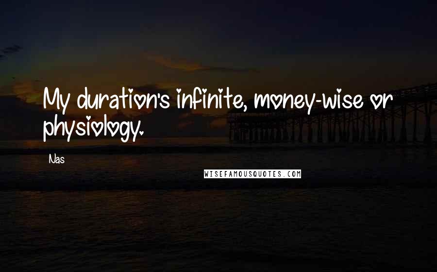 Nas Quotes: My duration's infinite, money-wise or physiology.