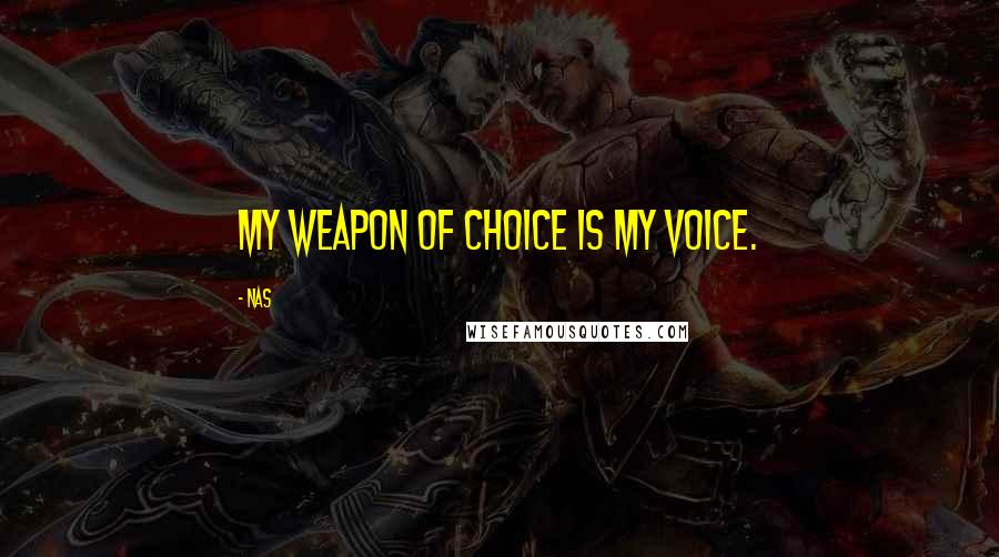 Nas Quotes: My weapon of choice is my voice.