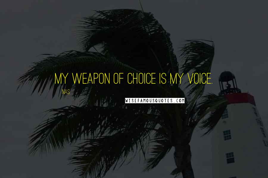 Nas Quotes: My weapon of choice is my voice.