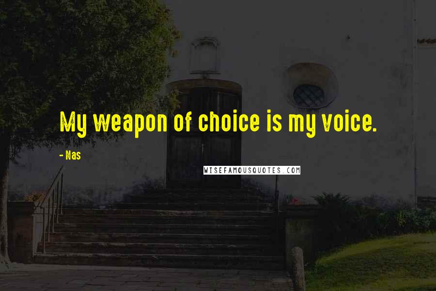 Nas Quotes: My weapon of choice is my voice.