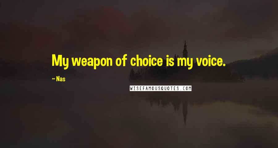 Nas Quotes: My weapon of choice is my voice.