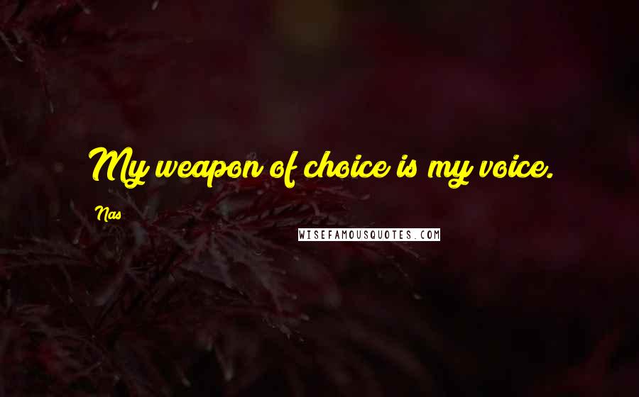 Nas Quotes: My weapon of choice is my voice.