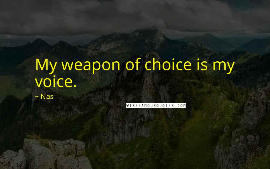 Nas Quotes: My weapon of choice is my voice.