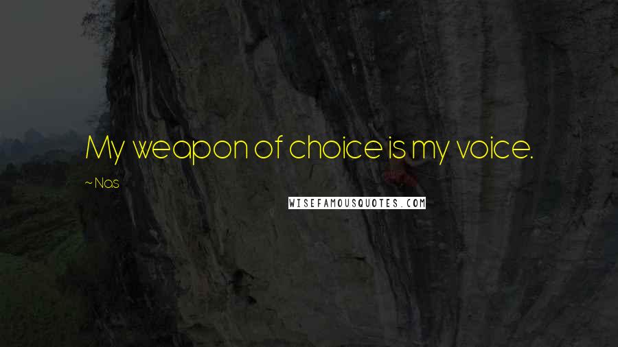 Nas Quotes: My weapon of choice is my voice.