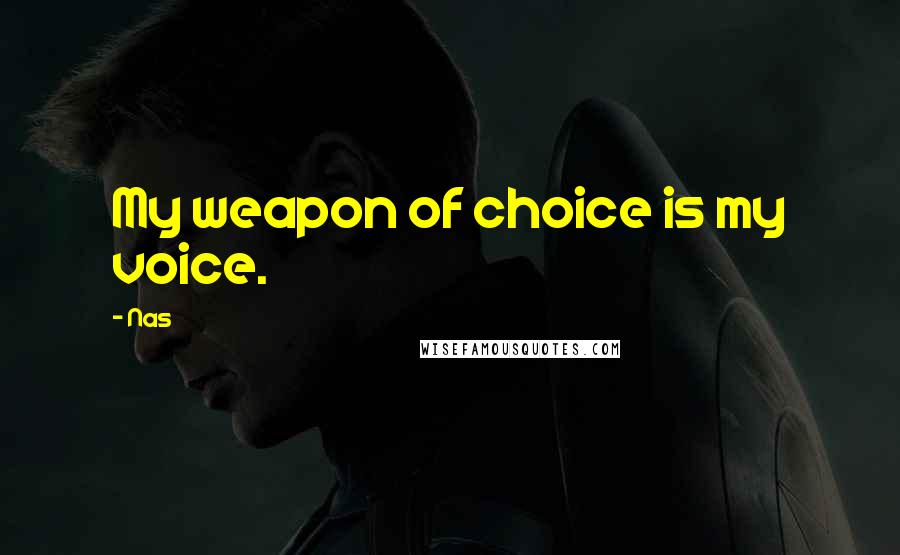 Nas Quotes: My weapon of choice is my voice.