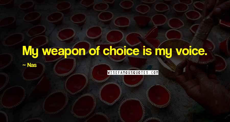 Nas Quotes: My weapon of choice is my voice.