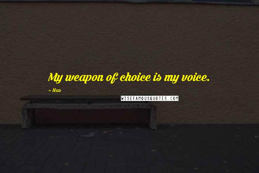 Nas Quotes: My weapon of choice is my voice.